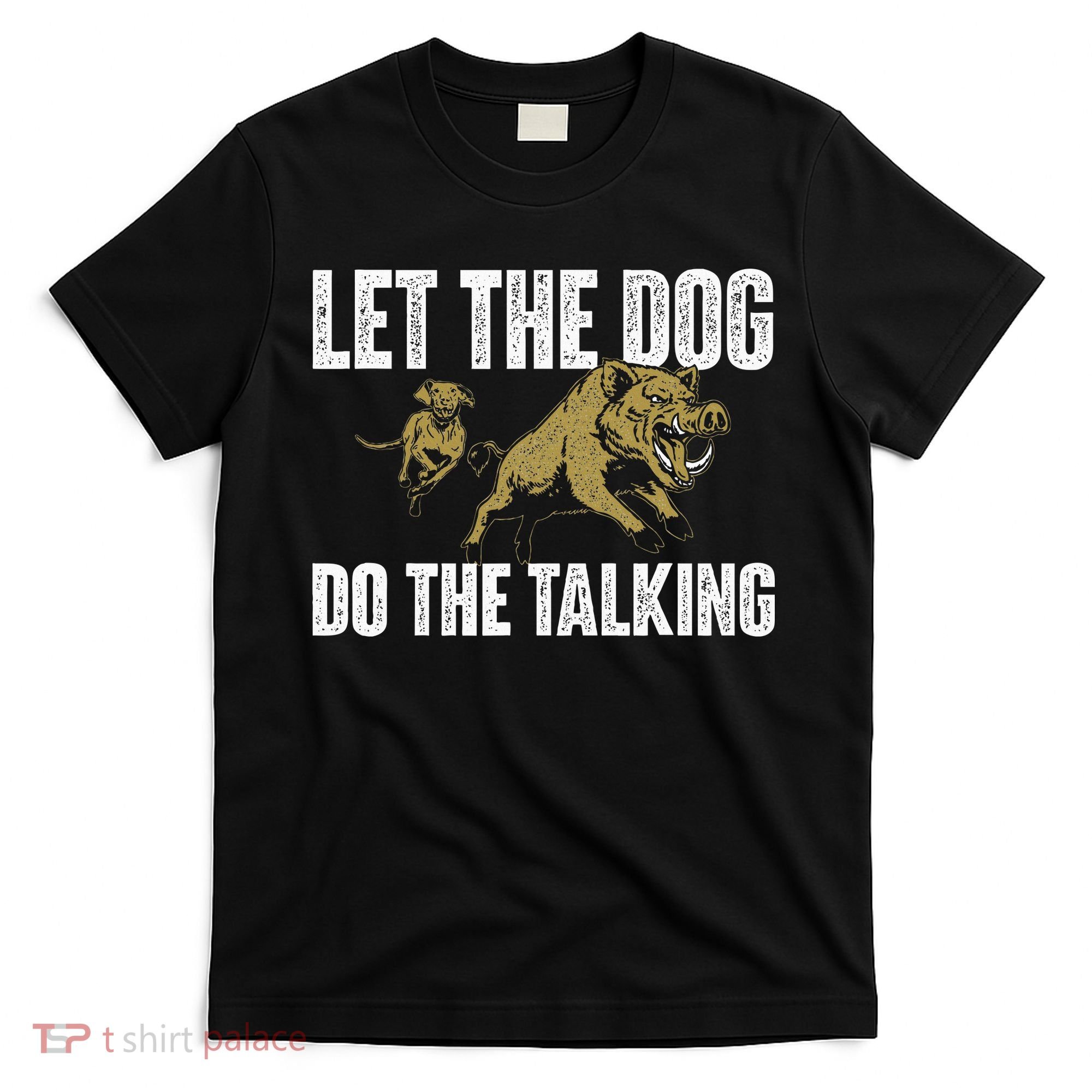 Let The Dog Do The Talking Boar Hunting Wild Hog Hunter T-Shirt
