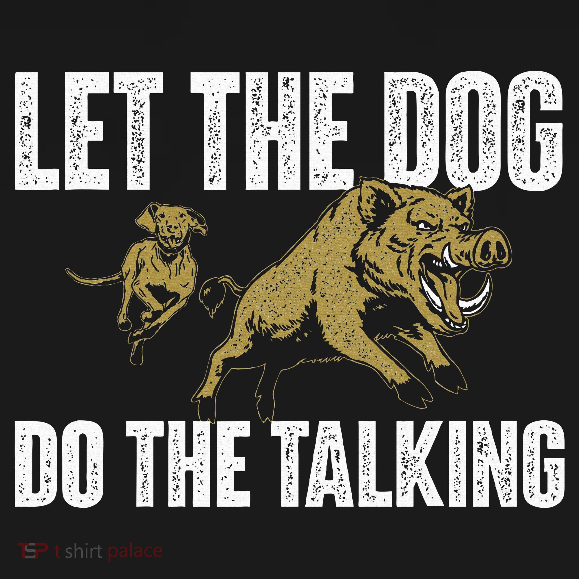 Let The Dog Do The Talking Boar Hunting Wild Hog Hunter T-Shirt
