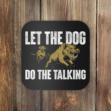Let The Dog Do The Talking Boar Hunting Wild Hog Hunter Coaster
