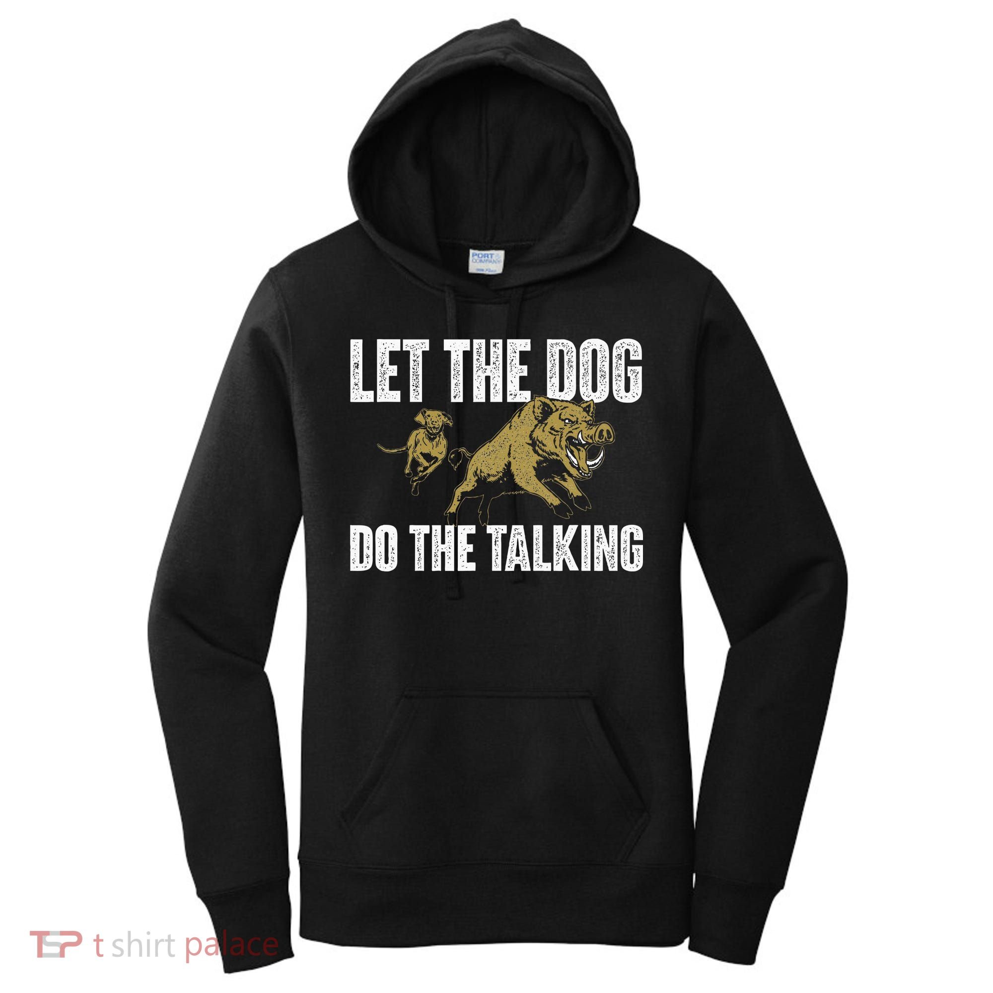 Let The Dog Do The Talking Boar Hunting Wild Hog Hunter Women's Hoodie