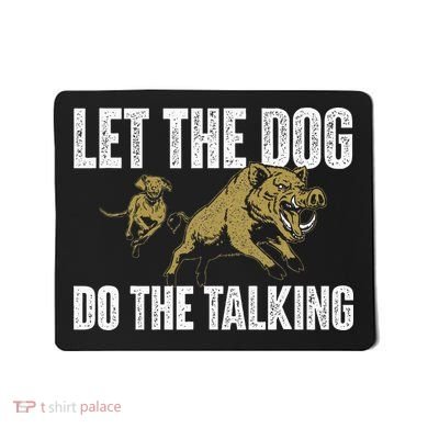 Let The Dog Do The Talking Boar Hunting Wild Hog Hunter Mousepad