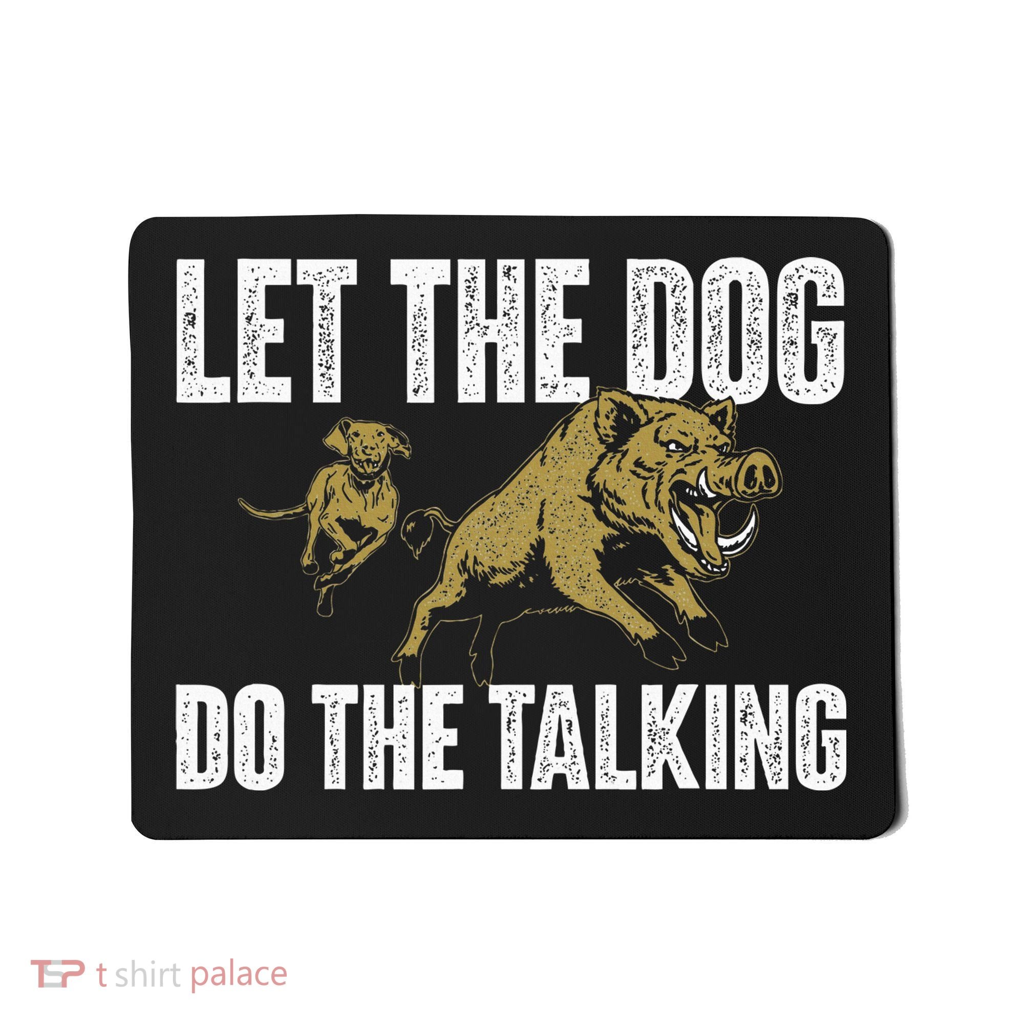 Let The Dog Do The Talking Boar Hunting Wild Hog Hunter Mousepad