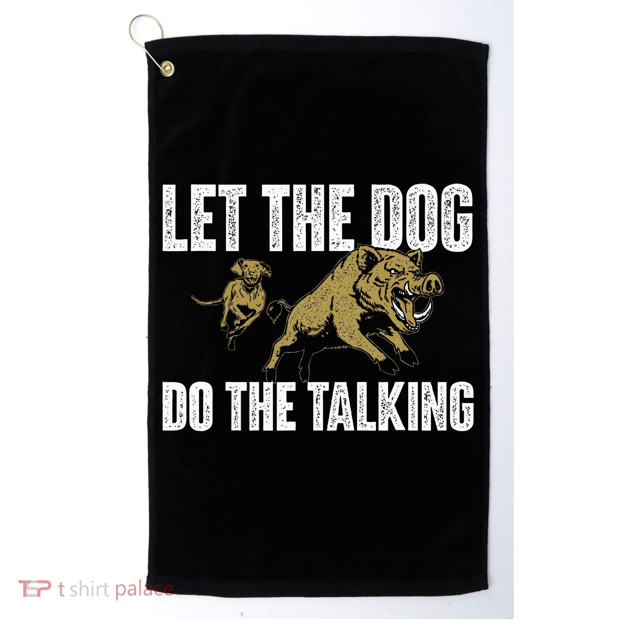 Let The Dog Do The Talking Boar Hunting Wild Hog Hunter Golf Towel