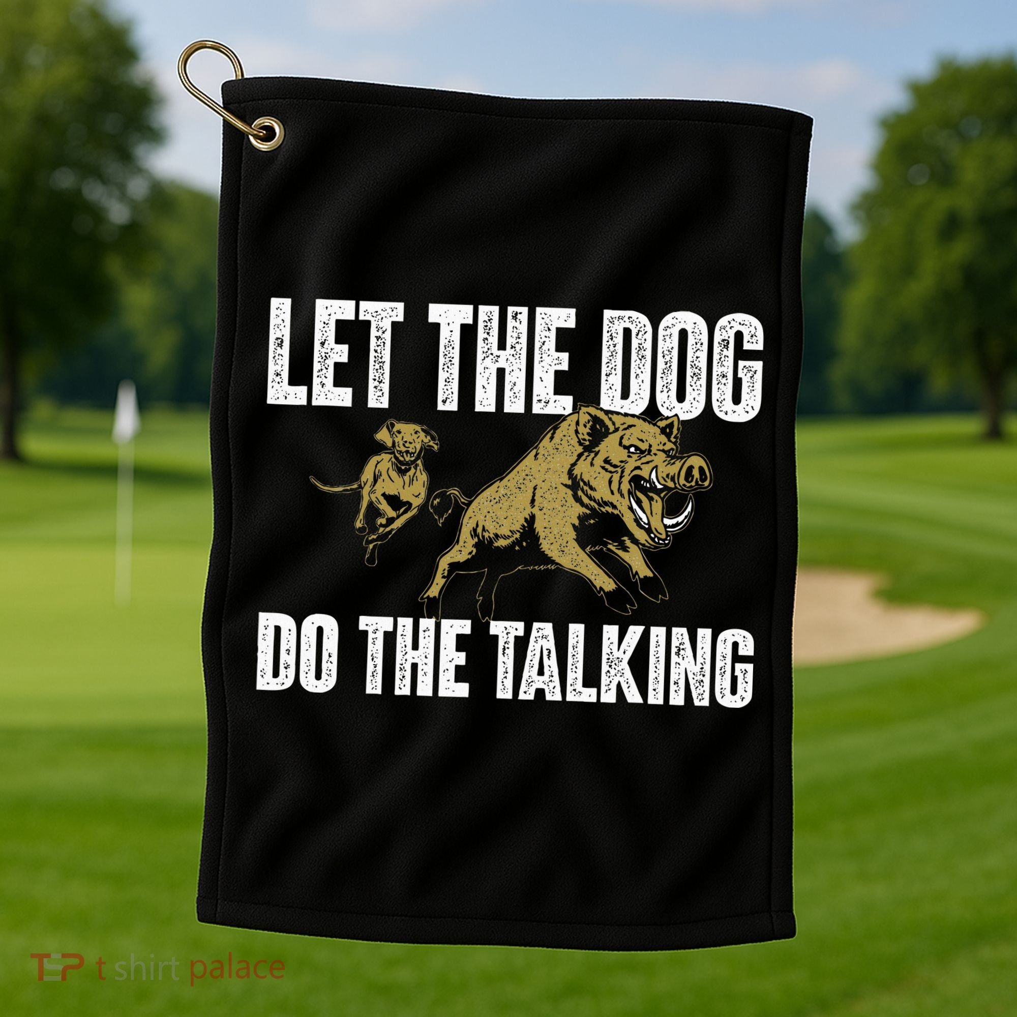 Let The Dog Do The Talking Boar Hunting Wild Hog Hunter Golf Towel