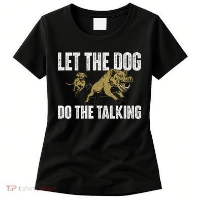Let The Dog Do The Talking Boar Hunting Wild Hog Hunter Women's T-Shirt