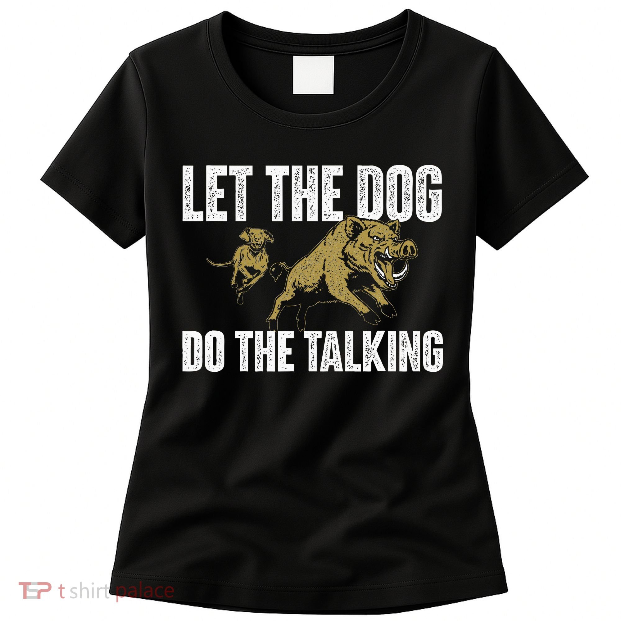 Let The Dog Do The Talking Boar Hunting Wild Hog Hunter Women's T-Shirt