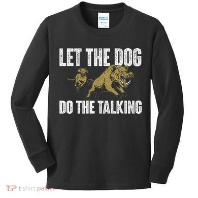 Let The Dog Do The Talking Boar Hunting Wild Hog Hunter Kids Long Sleeve Shirt
