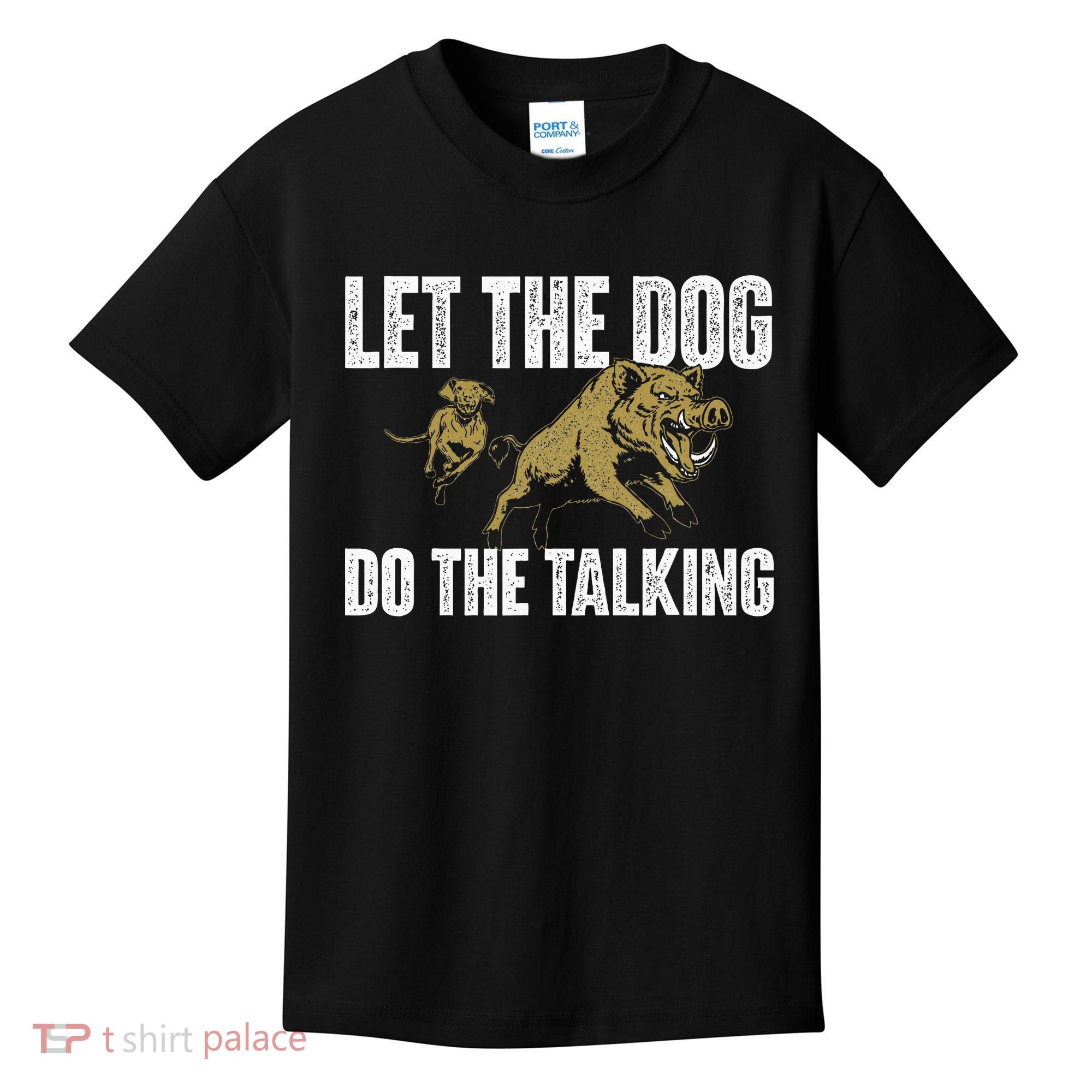 Let The Dog Do The Talking Boar Hunting Wild Hog Hunter Kids T-Shirt