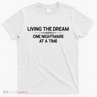 Living The Dream One Nightmare At A Time Funny T-Shirt