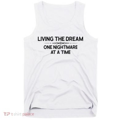 Living The Dream One Nightmare At A Time Funny Tank Top