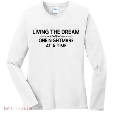 Living The Dream One Nightmare At A Time Funny Women's Long Sleeve Shirt