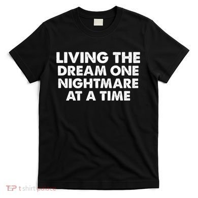 Living The Dream One Nightmare At A Time Funny T-Shirt