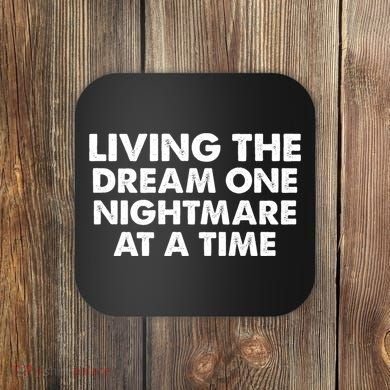 Living The Dream One Nightmare At A Time Funny Coaster
