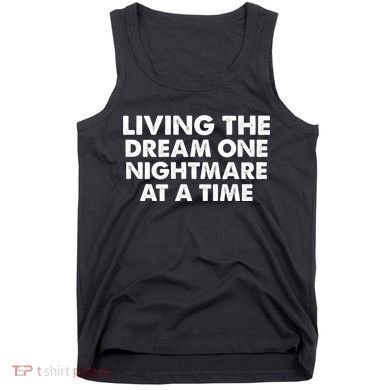 Living The Dream One Nightmare At A Time Funny Tank Top