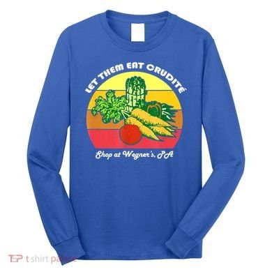Let Them Eat Crudite Wegner's Meme Long Sleeve Shirt