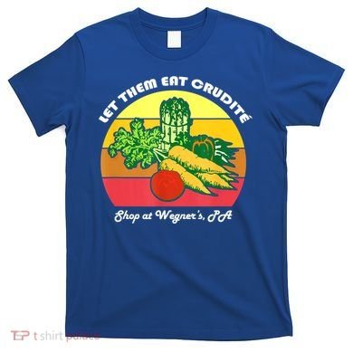 Let Them Eat Crudite Wegner's Meme T-Shirt