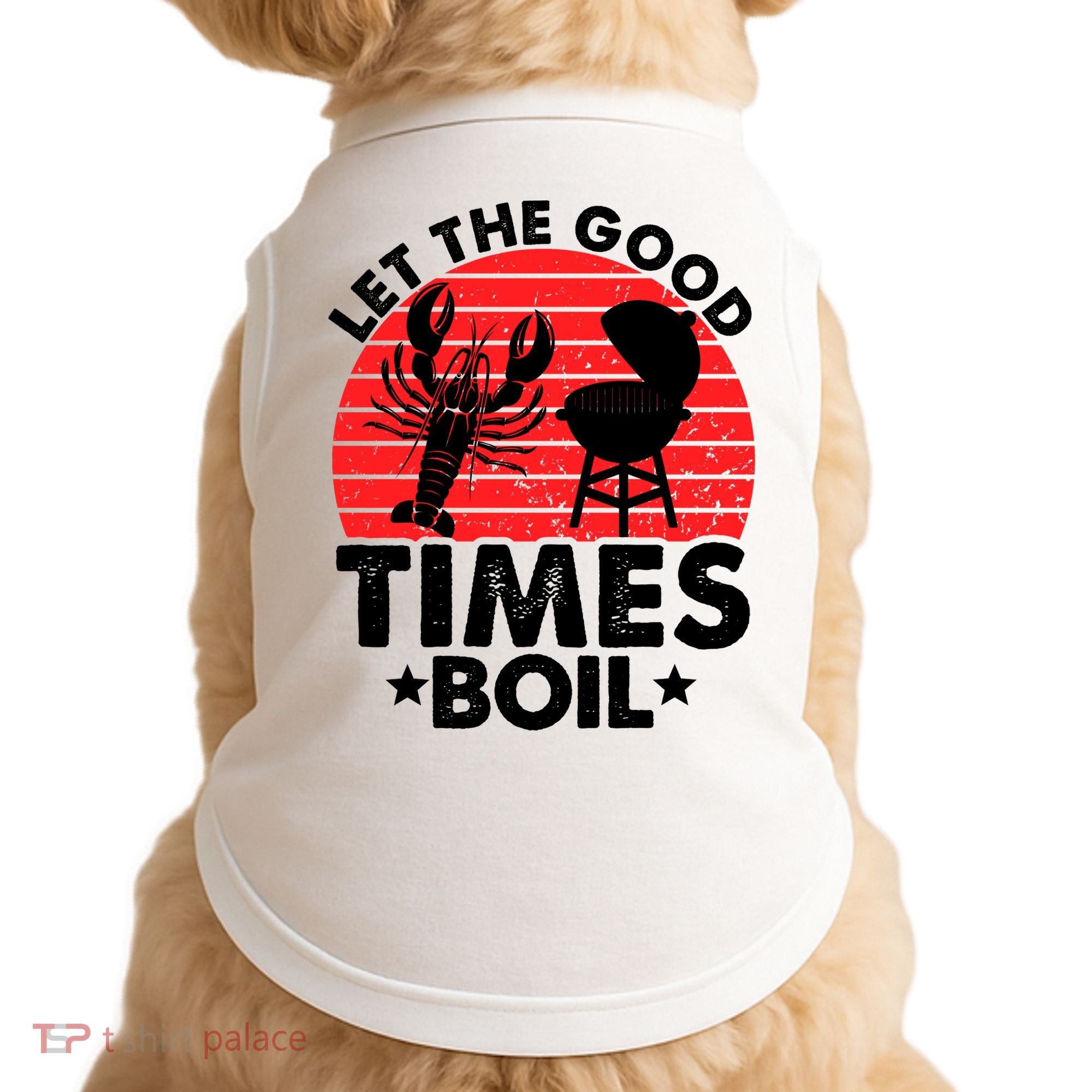 Let The Good Times Boil Funny Crawfish Doggie Tank