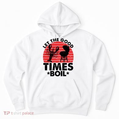 Let The Good Times Boil Funny Crawfish Hoodie