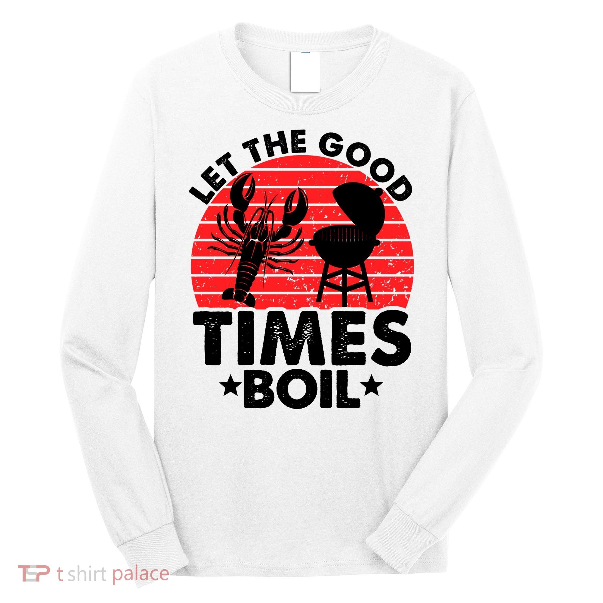Let The Good Times Boil Funny Crawfish Long Sleeve Shirt