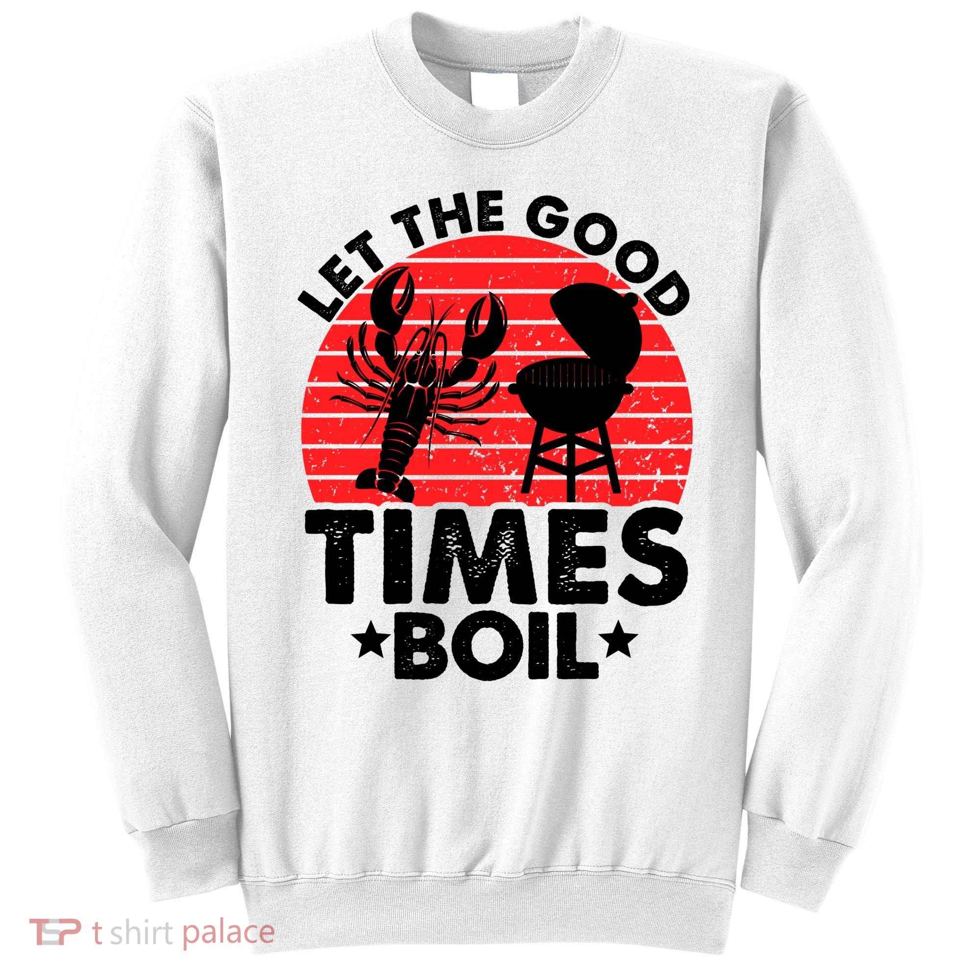 Let The Good Times Boil Funny Crawfish Sweatshirt