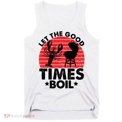 Let The Good Times Boil Funny Crawfish Tank Top