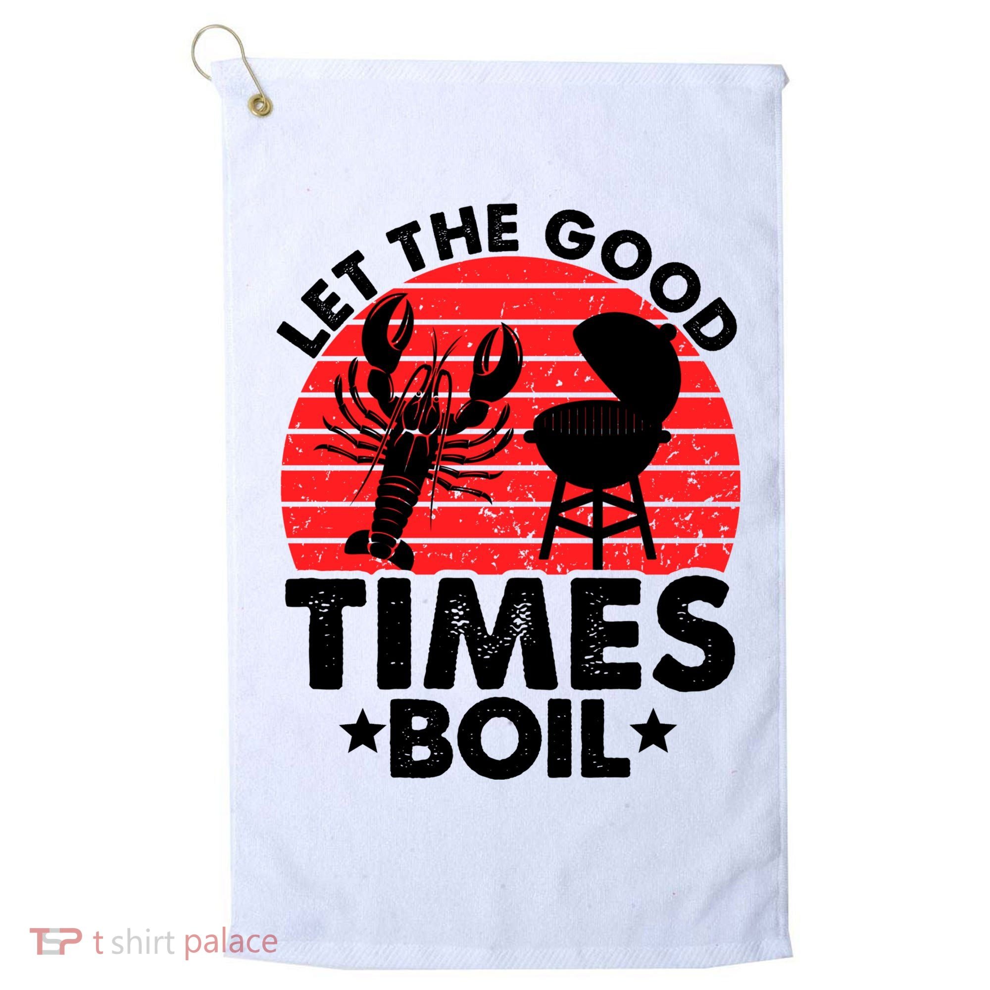 Let The Good Times Boil Funny Crawfish Golf Towel