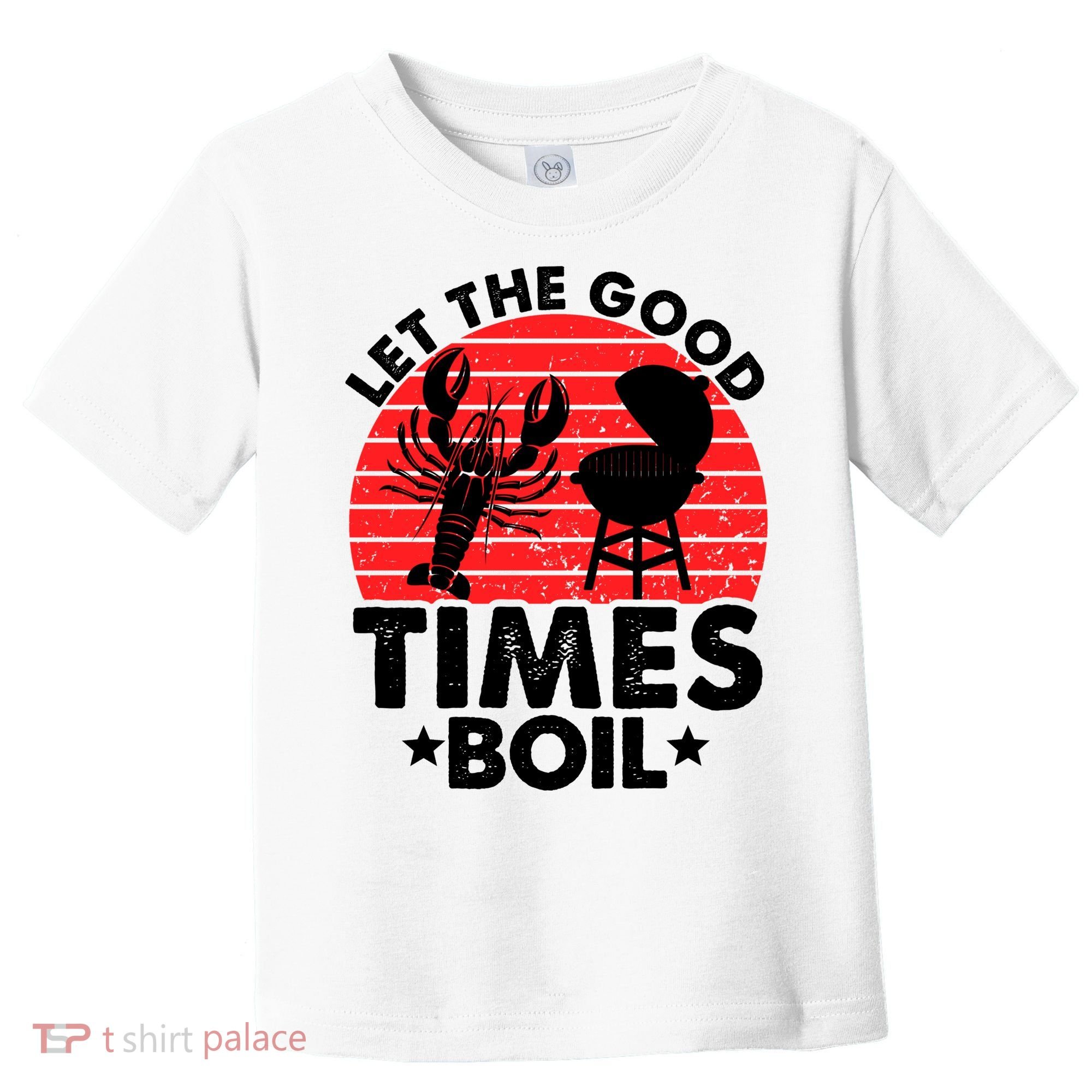 Let The Good Times Boil Funny Crawfish Toddler T-Shirt