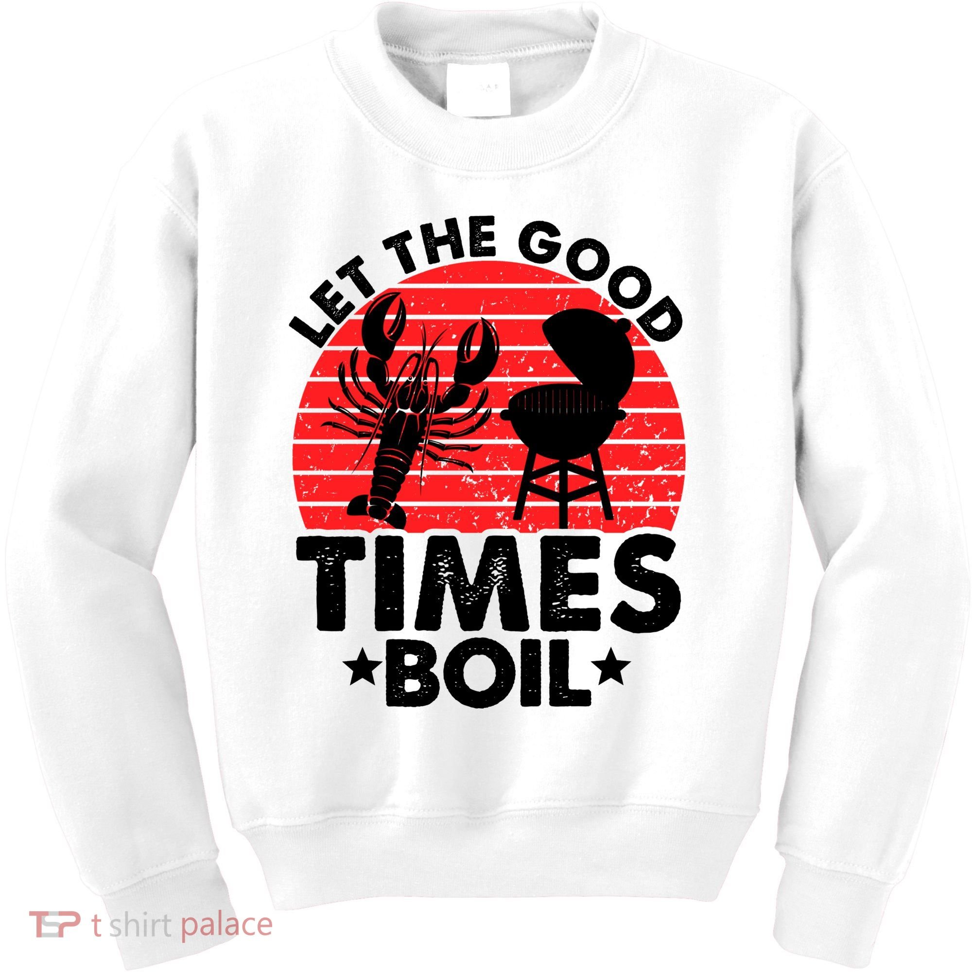 Let The Good Times Boil Funny Crawfish Kids Sweatshirt
