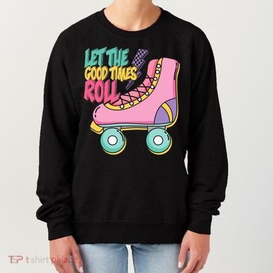 Let The Good Times Roll 80s Retro Roller Skate Women's Sweatshirt
