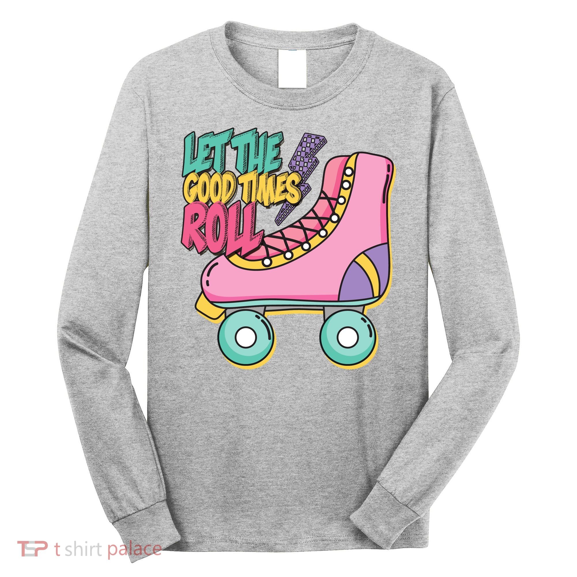 Let The Good Times Roll 80s Retro Roller Skate Long Sleeve Shirt