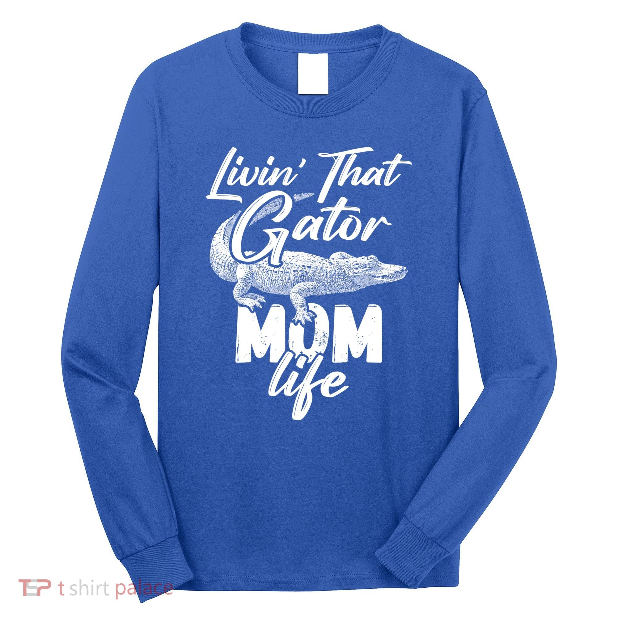 Livin That Gator Mom Life Mother Alligator Gift Long Sleeve Shirt