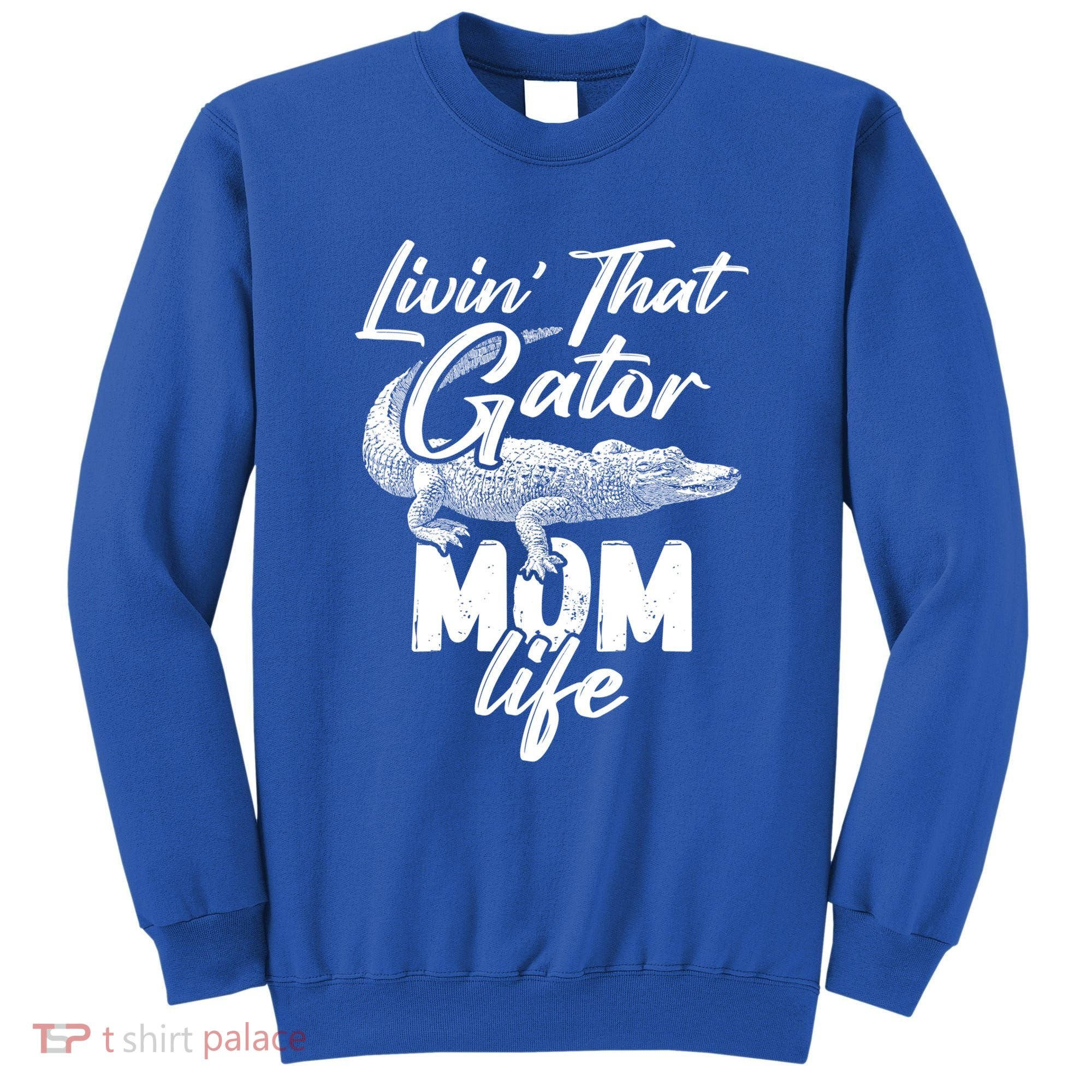 Livin That Gator Mom Life Mother Alligator Gift Sweatshirt