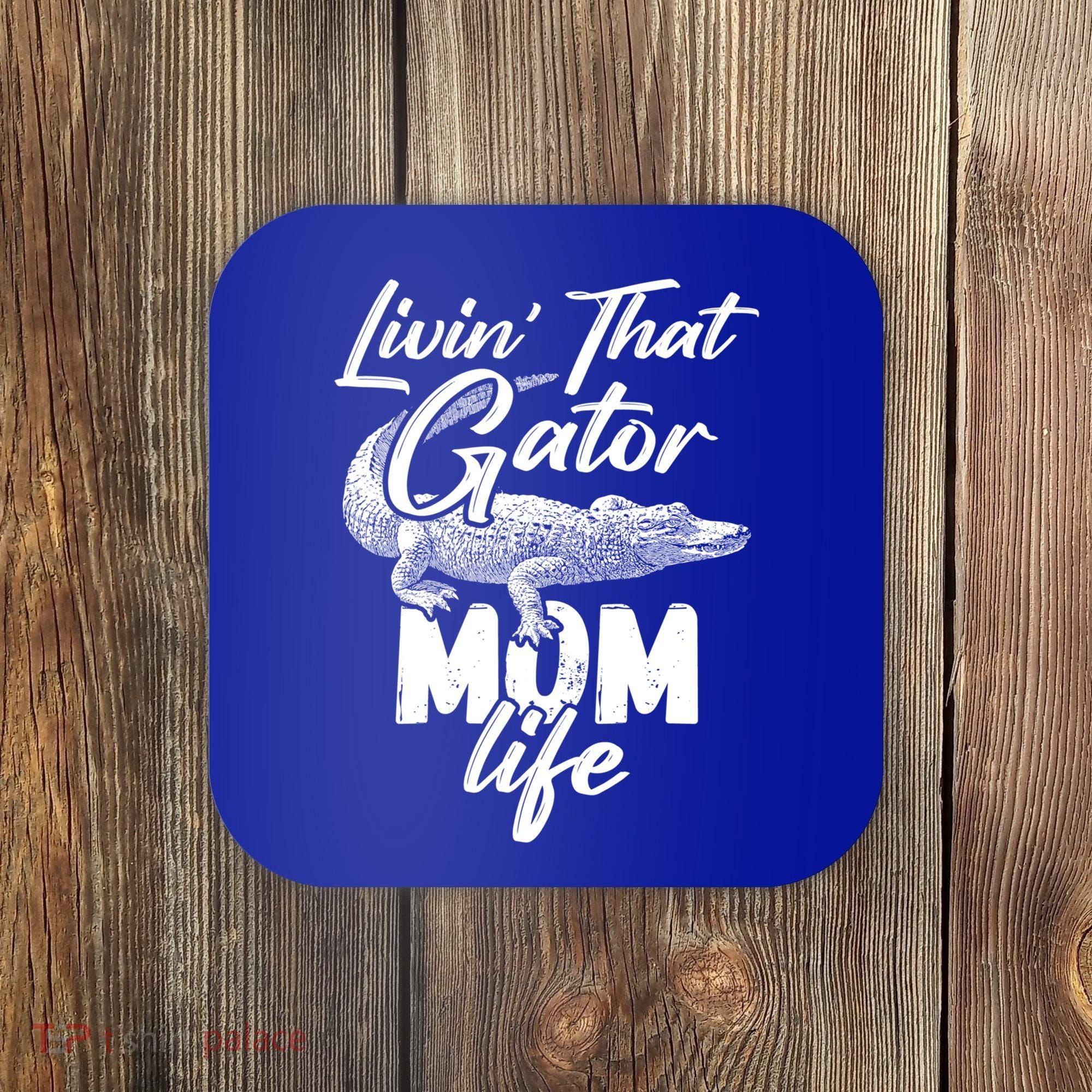 Livin That Gator Mom Life Mother Alligator Gift Coaster