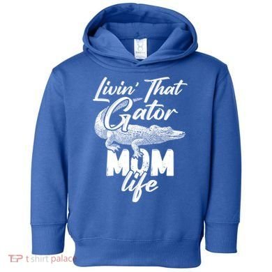 Livin That Gator Mom Life Mother Alligator Gift Toddler Hoodie
