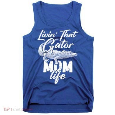 Livin That Gator Mom Life Mother Alligator Gift Tank Top