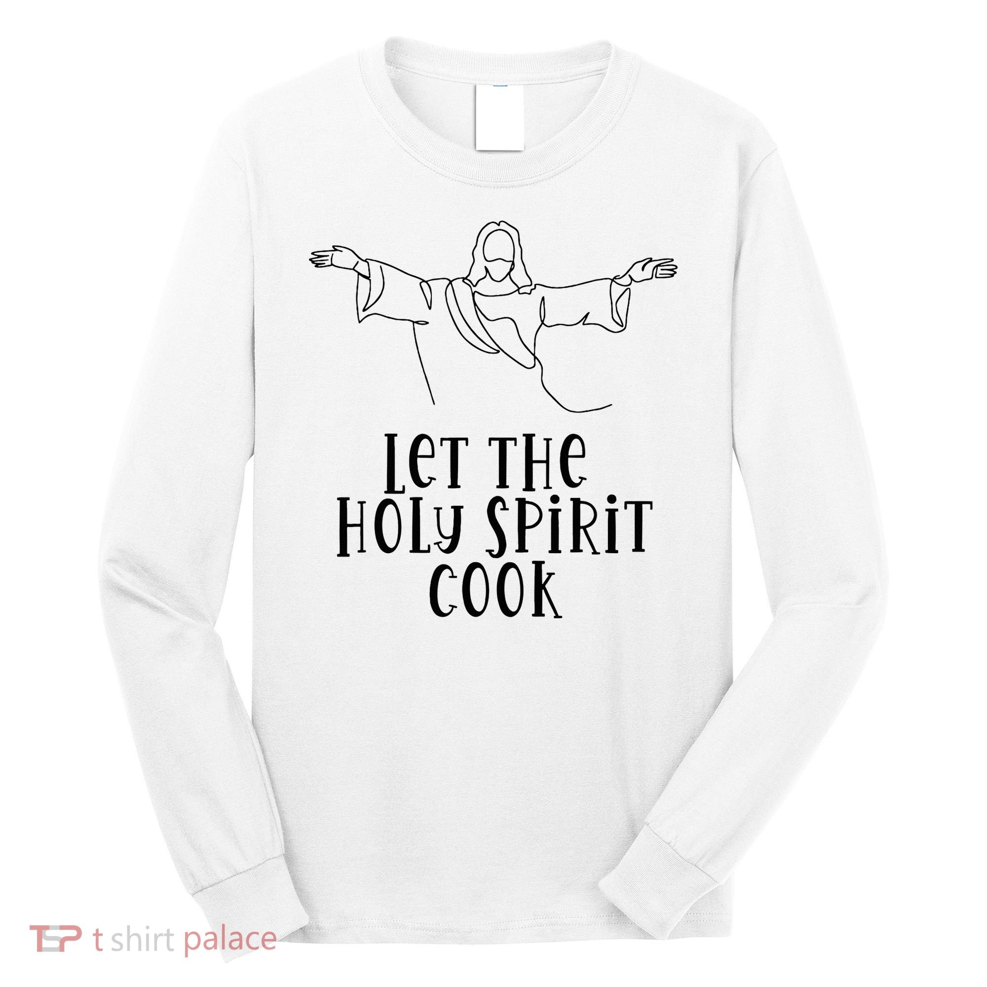 Let The Holy Spirit Cook Long Sleeve Shirt