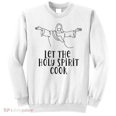 Let The Holy Spirit Cook Sweatshirt