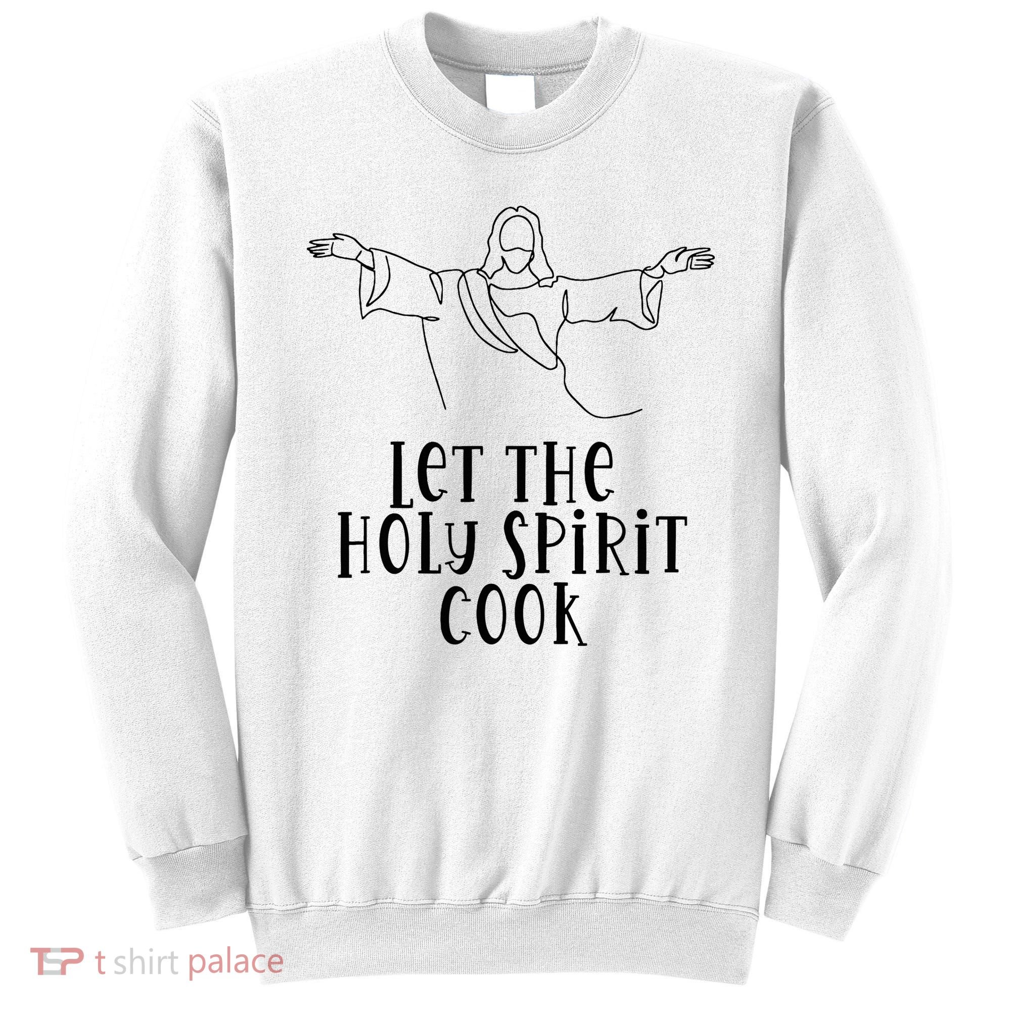 Let The Holy Spirit Cook Sweatshirt