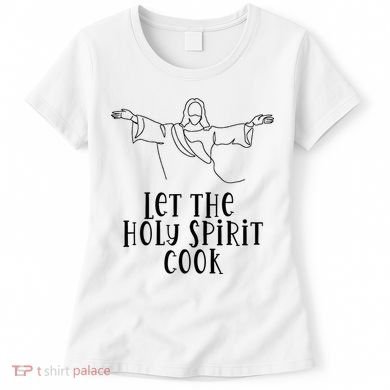 Let The Holy Spirit Cook Women's T-Shirt