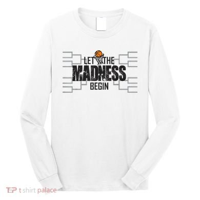 Let The Madness Begin College March Brackets Tournament Long Sleeve Shirt