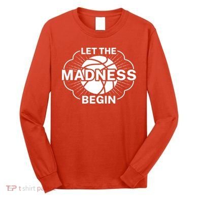 Let The Madness Begin March Madness Long Sleeve Shirt