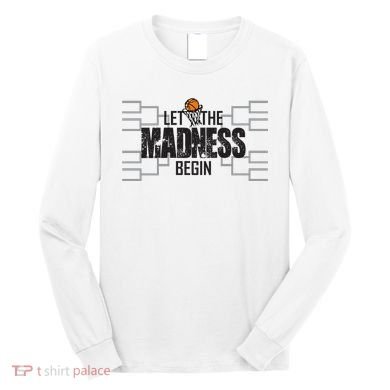 Let The Madness Begin College March Brackets Tournament Long Sleeve Shirt