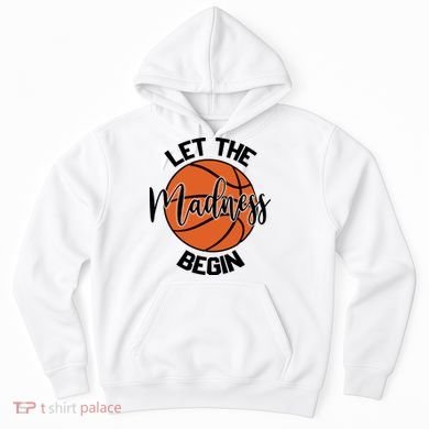 Let The Madness Begin College Basketball Hoodie