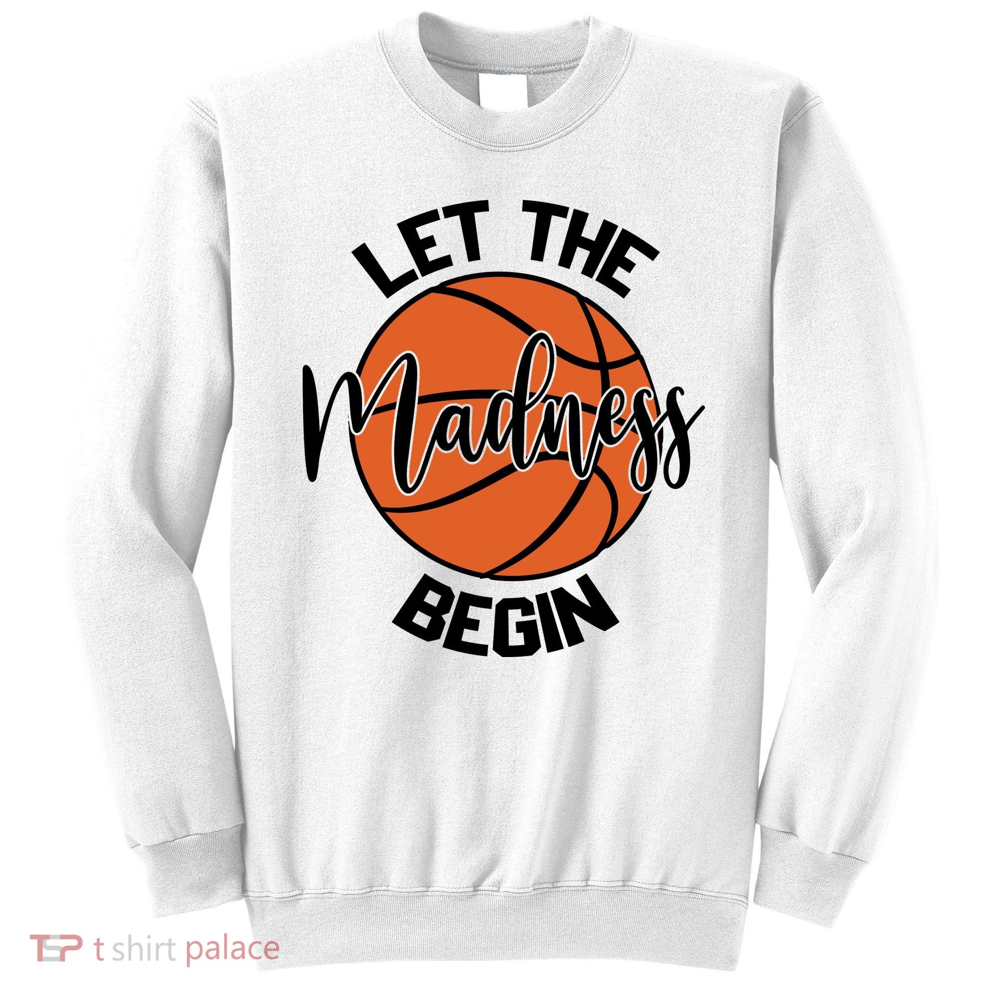 Let The Madness Begin College Basketball Sweatshirt