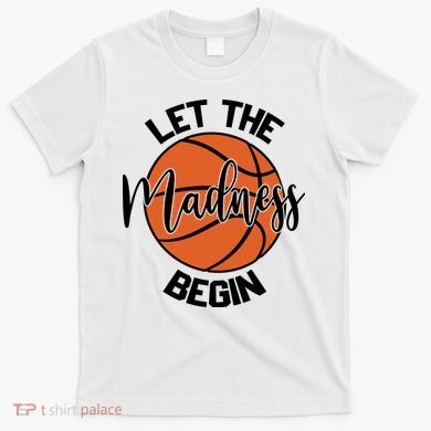 Let The Madness Begin College Basketball T-Shirt