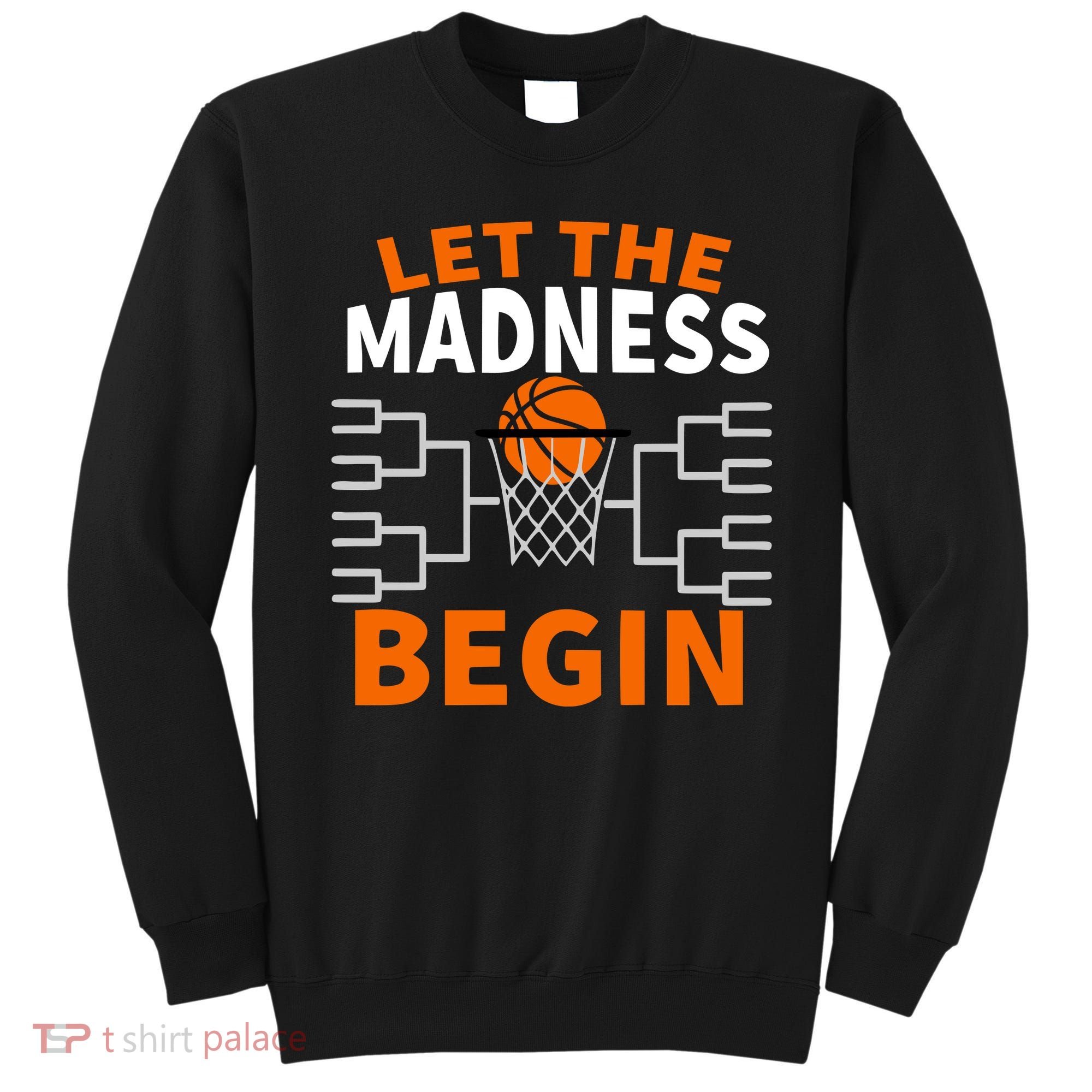 Let The Madness Begin College Basketball Sweatshirt