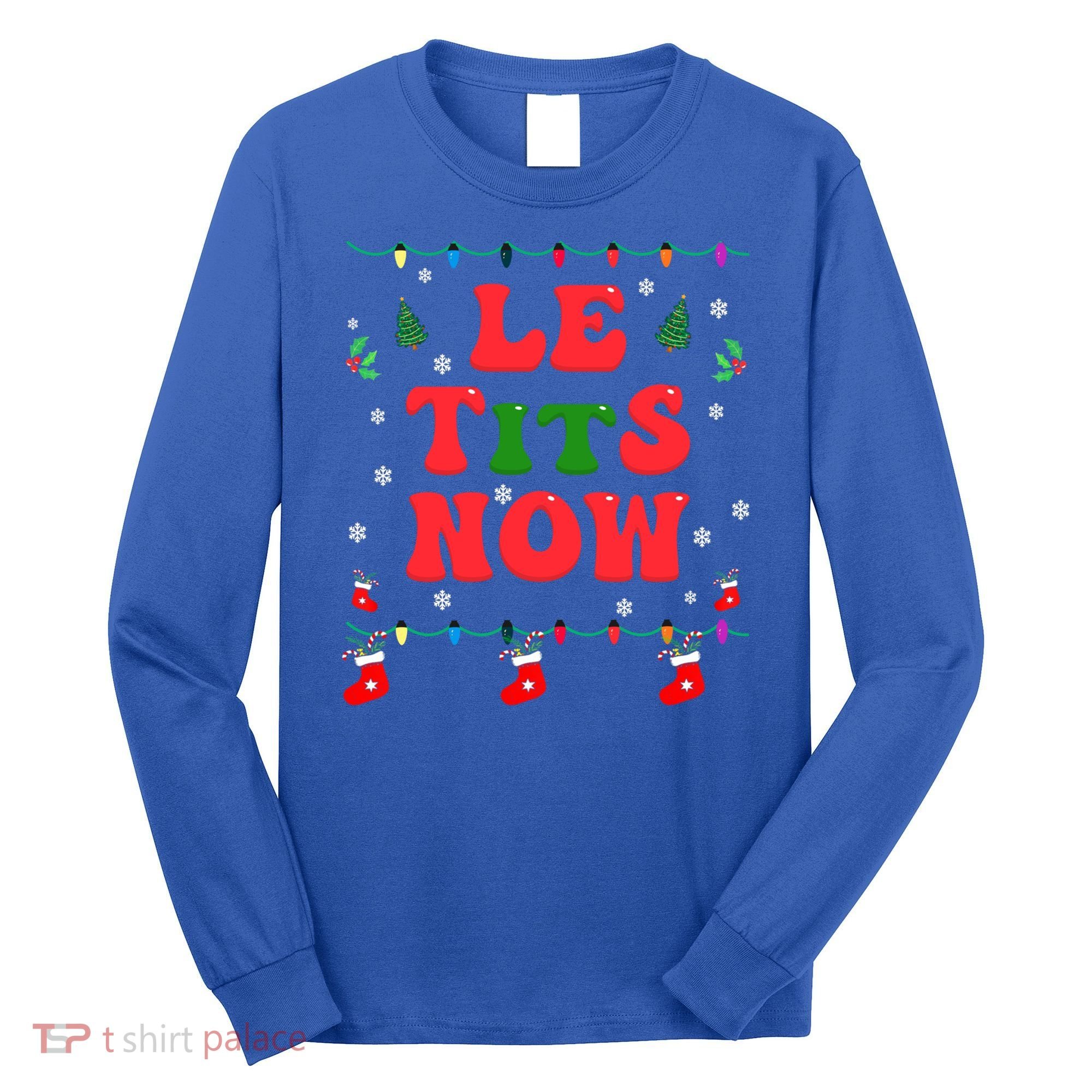 Le Tits Now Christmas Let It Snow Christmas Le Tits Now Gift Long Sleeve Shirt