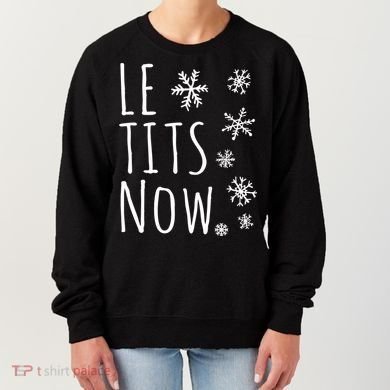 Le Tits Now Gift Let It Snow Gift Humor Christmas Gift Women's Sweatshirt