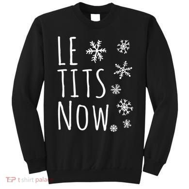 Le Tits Now Gift Let It Snow Gift Humor Christmas Gift Sweatshirt