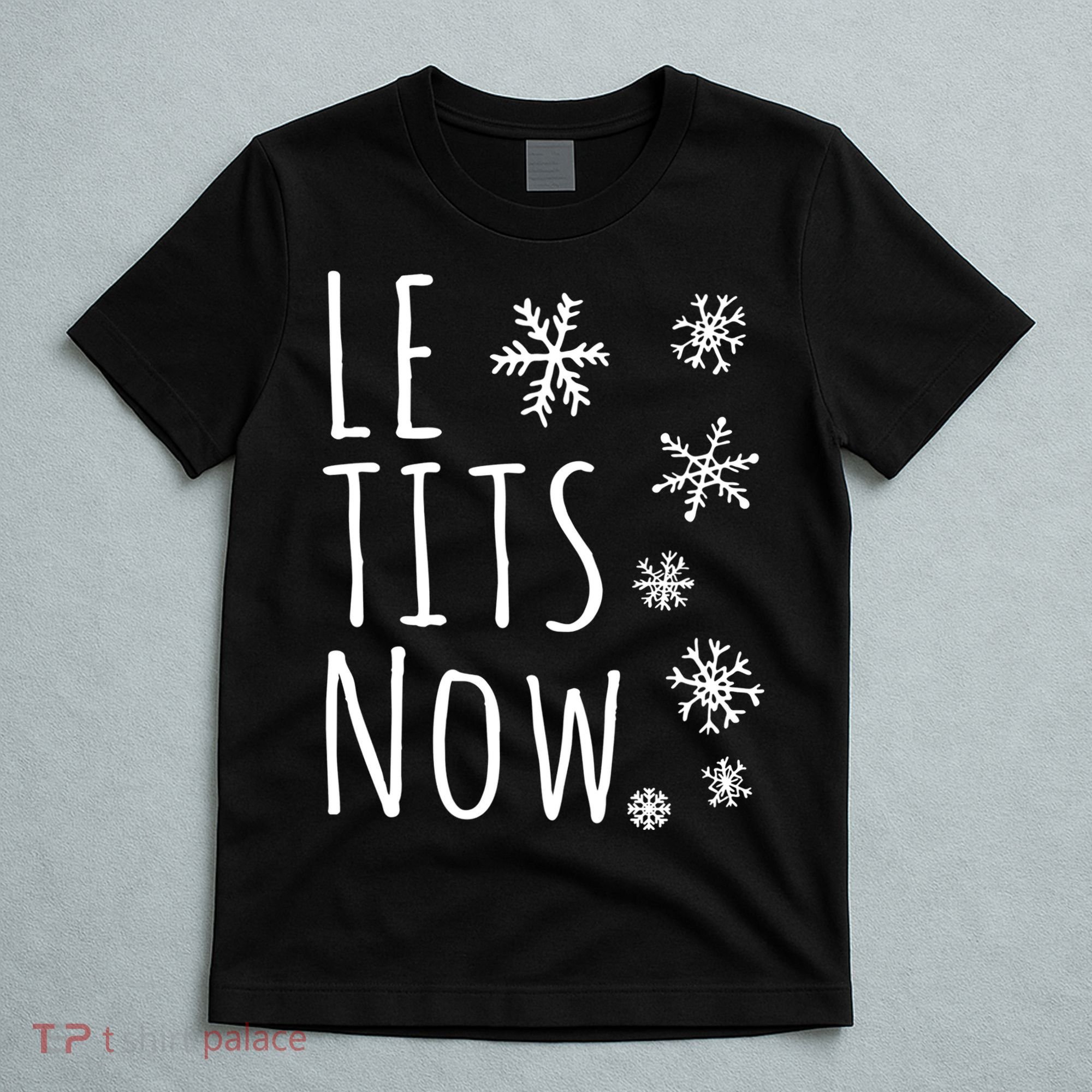Le Tits Now Gift Let It Snow Gift Humor Christmas Gift T-Shirt
